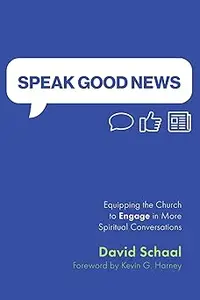 Speak Good News: Equipping the Church to Engage in More Spiritual Conversations