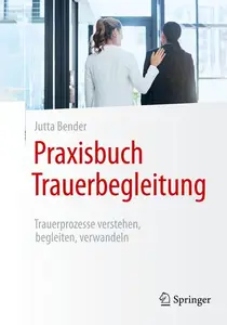 Praxisbuch Trauerbegleitung: Trauerprozesse verstehen, begleiten, verwandeln, 2. Auflage