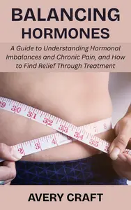 Balancing Hormones: A Guide to Understanding Hormonal Imbalances and Chronic Pain, and How to Find Relief Through Treatment