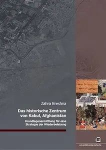 Das historische Zentrum von Kabul, Afghanistan: Grundlagenermittlung für eine Strategie der Wiederbelebung