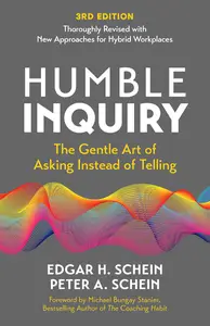 Humble Inquiry: The Gentle Art of Asking Instead of Telling, 3rd Edition