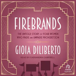 Firebrands: The Untold Story of Four Women Who Made and Unmade Prohibition [Audiobook]