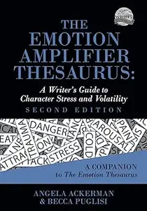 The Emotion Amplifier Thesaurus: A Writer's Guide to Character Stress and Volatility (Second Edition)