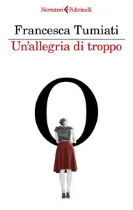 Un'allegria di troppo - Francesca Tumiati