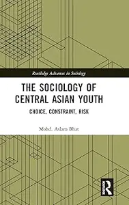 The Sociology of Central Asian Youth: Choice, Constraint, Risk