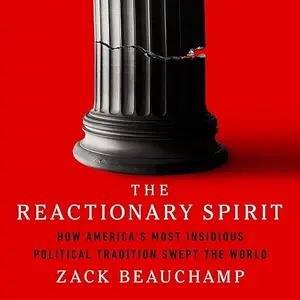 The Reactionary Spirit: How America's Most Insidious Political Tradition Swept the World [Audiobook]