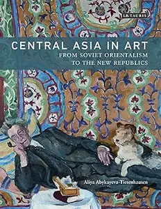 Central Asia in Art: From Soviet Orientalism to the New Republics