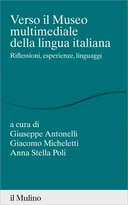 Verso il museo multimediale della lingua italiana. Riflessioni, esperienze, linguaggi - AA. VV.