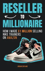 Reseller To Millionaire: How I Made £1Million Selling Nike Trainers On Amazon