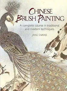 Chinese Brush Painting: A Complete Course in Traditional and Modern Techniques