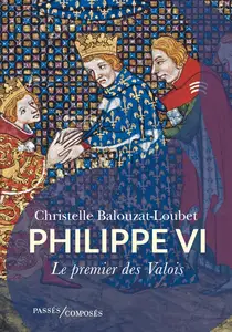 Philippe VI : Le premier des Valois - Christelle Balouzat Loubet