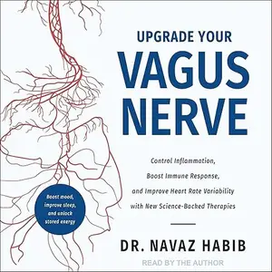 Upgrade Your Vagus Nerve: Control Inflammation, Boost Immune Response, and Improve Heart Rate Variability with New [Audiobook]