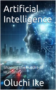 Artificial Intelligence: Shaping the Future of Humanity