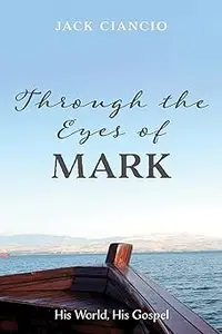 Through the Eyes of Mark: His World, His Gospel