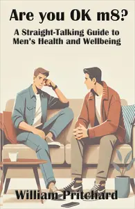 Are you ok m8?: A Straight-Talking Guide to Men’s Health and Wellbeing