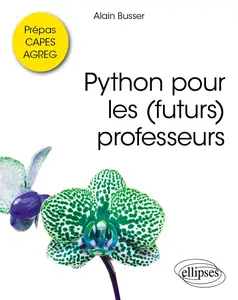 Alain Busser, "Python pour les (futurs) professeurs : Prépas, Capes, agreg"
