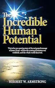 The Incredible Human Potential: The Gospel of Jesus Christ and the awesome purpose of man