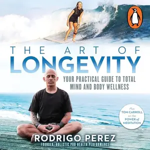The Art of Longevity: Your Practical Guide to Total Mind and Body Wellness [Audiobook]