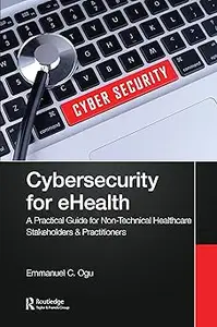 Cybersecurity for eHealth: A Simplified Guide to Practical Cybersecurity for Non-Technical Healthcare Stakeholders & Pra