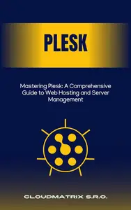 Mastering Plesk: A Comprehensive Guide to Web Hosting and Server Management