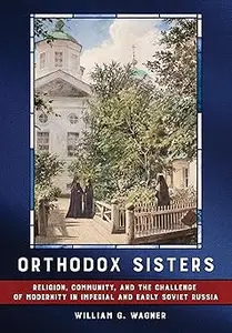 Orthodox Sisters: Religion, Community, and the Challenge of Modernity in Imperial and Early Soviet Russia