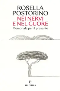 Rosella Postorino - Nei nervi e nel cuore. Memoriale per il presente