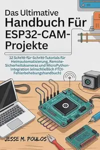 DAS ULTIMATIVE HANDBUCH FÜR ESP32-CAM-PROJEKTE: 12 Schritt-für-Schritt-Tutorials Heimautomatisierung,