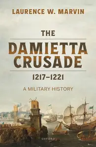 The Damietta Crusade, 1217–1221: A Military History