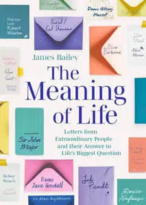 The Meaning of Life: Letters from Extraordinary People and their Answer to Life's Biggest Question