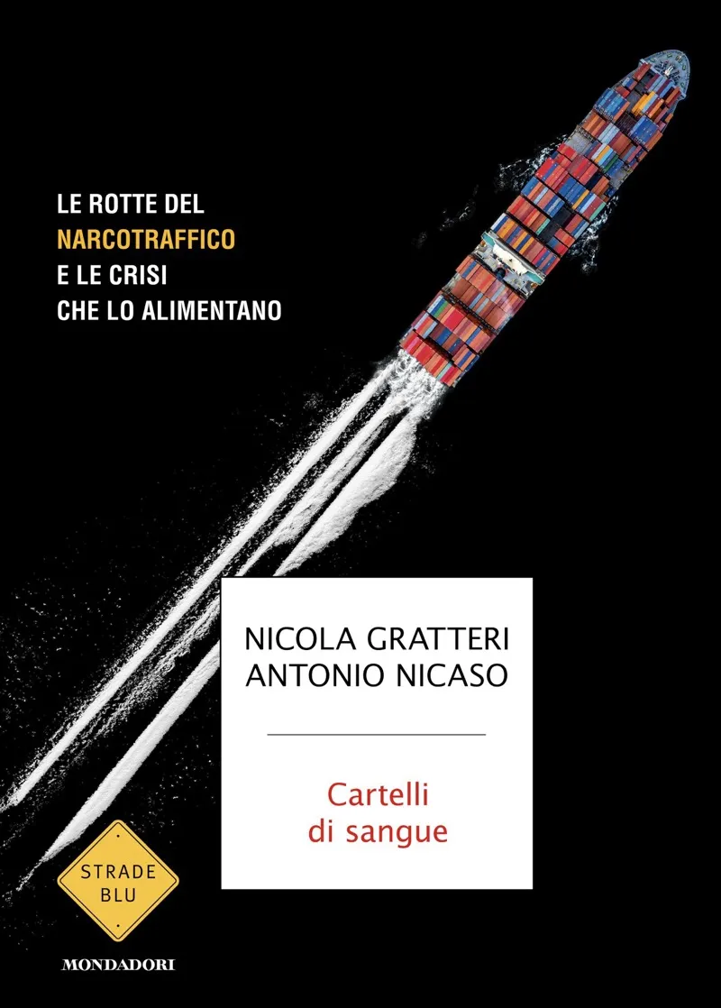 Cartelli di sangue. Le rotte del narcotraffico e le crisi che lo alimentano - Nicola Gratteri & A...