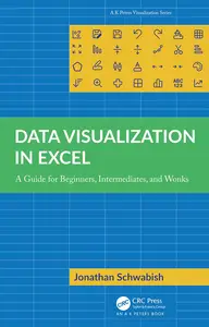 Data Visualization in Excel: A Guide for Beginners, Intermediates, and Wonks (AK Peters Visualization Series)