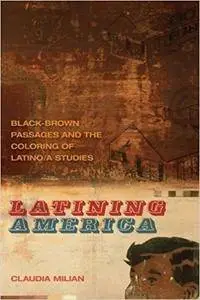 Latining America: Black-Brown Passages and the Coloring of Latino/a Studies (The New Southern Studies)