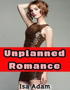 «Unplanned Romance» by Isa Adam