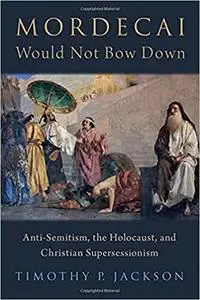Mordecai Would Not Bow Down: Anti-Semitism, the Holocaust, and Christian Supersessionism