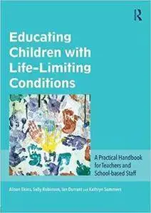 Educating Children with Life-Limiting Conditions: A Practical Handbook for Teachers and School-based Staff