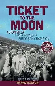 Ticket to the Moon: Aston Villa: The Rise and Fall of a European Champion