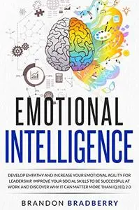 Emotional Intelligence: Develop Empathy and Increase Your Emotional Agility for Leadership