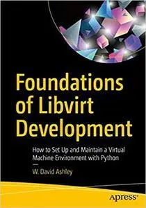 Foundations of Libvirt Development: How to Set Up and Maintain a Virtual Machine Environment with Python (repost)