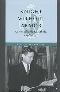 Knight without Armor: Carlos Eduardo Castañeda, 1896-1958