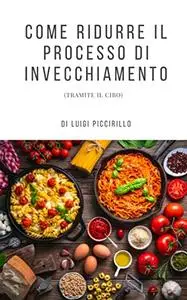 Come ridurre il processo di invecchiamento: (tramite il cibo)