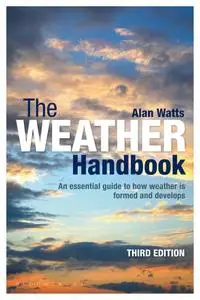 The Weather Handbook: An Essential Guide to How Weather is Formed and Develops, 3rd Edition (repost)