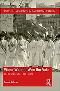 When Women Won The Vote: The Final Decade, 1910-1920