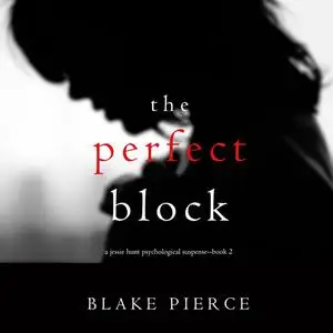 «The Perfect Block (A Jessie Hunt Psychological Suspense Thriller. Book 2)» by Blake Pierce
