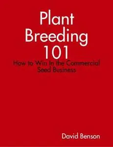 «Plant Breeding 101: How to Win In the Commercial Seed Business» by David Benson