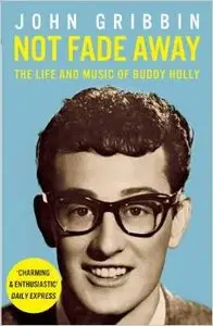 Not Fade Away: The Life and Music of Buddy Holly by John R. Gribbin (Repost)