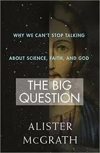The Big Question: Why We Can't Stop Talking About Science, Faith and God