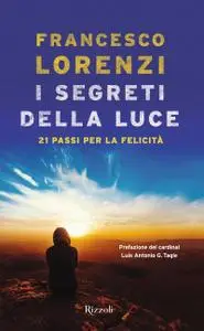 Francesco Lorenzi - I segreti delle luce. 21 passi per la felicità