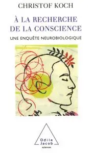 Christof Kock, "A la recherche de la conscience : Une enquête neurobiologique"