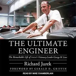 The Ultimate Engineer: The Remarkable Life of NASA's Visionary Leader George M. Low