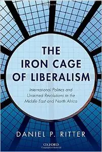 The Iron Cage of Liberalism: International Politics and Unarmed Revolutions in the Middle East and North Africa (Repost)